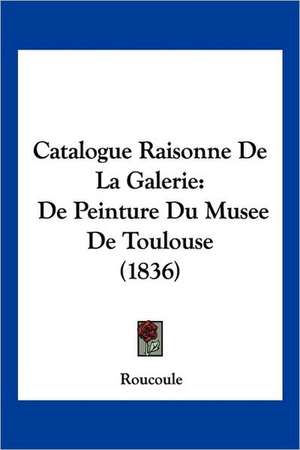 Catalogue Raisonne De La Galerie de Roucoule