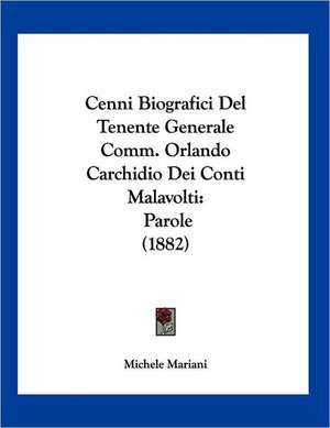 Cenni Biografici Del Tenente Generale Comm. Orlando Carchidio Dei Conti Malavolti de Michele Mariani