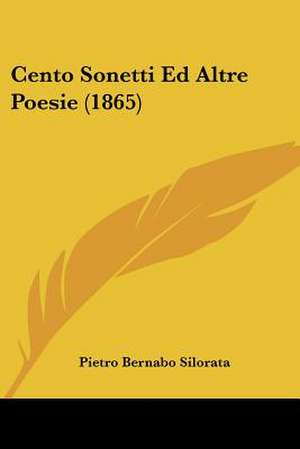 Cento Sonetti Ed Altre Poesie (1865) de Pietro Bernabo Silorata