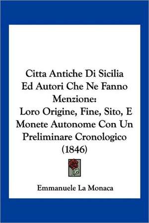 Citta Antiche Di Sicilia Ed Autori Che Ne Fanno Menzione de Emmanuele La Monaca