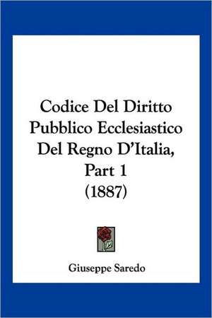 Codice Del Diritto Pubblico Ecclesiastico Del Regno D'Italia, Part 1 (1887) de Giuseppe Saredo