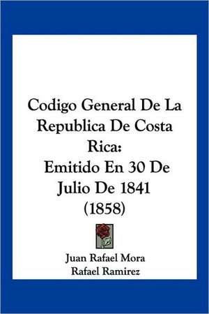 Codigo General De La Republica De Costa Rica de Juan Rafael Mora