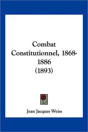 Combat Constitutionnel, 1868-1886 (1893) de Jean Jacques Weiss