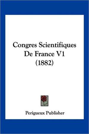 Congres Scientifiques De France V1 (1882) de Perigueux Publisher