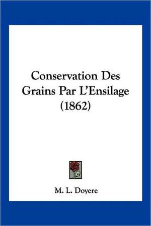 Conservation Des Grains Par L'Ensilage (1862) de M. L. Doyere