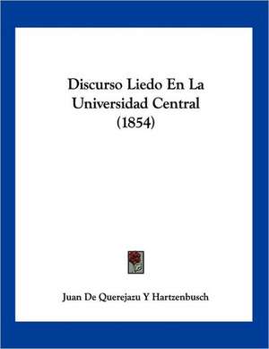 Discurso Liedo En La Universidad Central (1854) de Juan de Querejazu Y Hartzenbusch