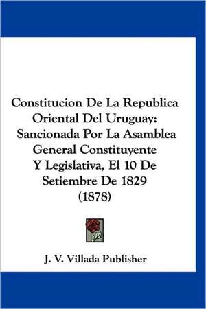 Constitucion De La Republica Oriental Del Uruguay de J. V. Villada Publisher