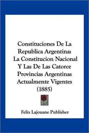 Constituciones De La Republica Argentina de Felix Lajouane Publisher