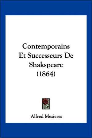 Contemporains Et Successeurs de Shakspeare (1864) de Alfred Mezieres