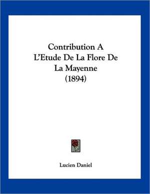 Contribution A L'Etude De La Flore De La Mayenne (1894) de Lucien Daniel