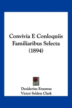 Convivia E Conloquiis Familiaribus Selecta (1894) de Desiderius Erasmus