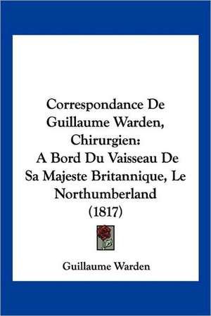 Correspondance De Guillaume Warden, Chirurgien de Guillaume Warden