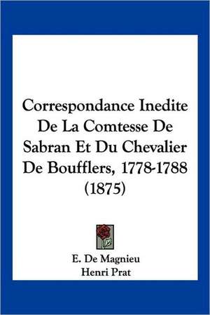 Correspondance Inedite De La Comtesse De Sabran Et Du Chevalier De Boufflers, 1778-1788 (1875) de E. De Magnieu