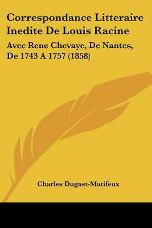 Correspondance Litteraire Inedite De Louis Racine de Charles Dugast-Matifeux