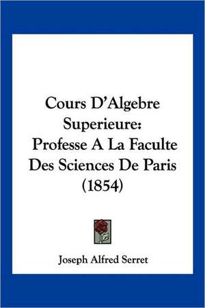 Cours D'Algebre Superieure de Joseph Alfred Serret