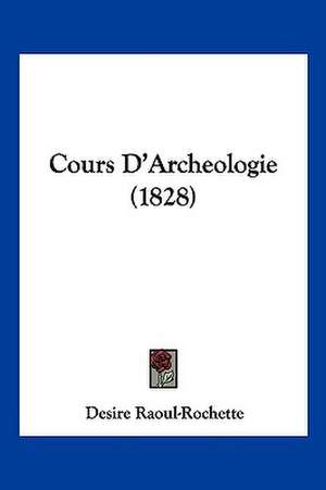 Cours D'Archeologie (1828) de Desire Raoul-Rochette