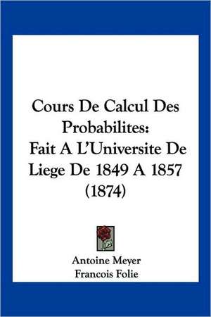 Cours De Calcul Des Probabilites de Antoine Meyer