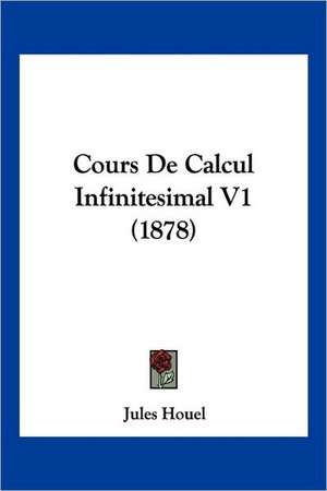 Cours De Calcul Infinitesimal V1 (1878) de Jules Houel