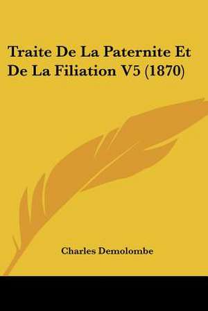 Traite De La Paternite Et De La Filiation V5 (1870) de Charles Demolombe