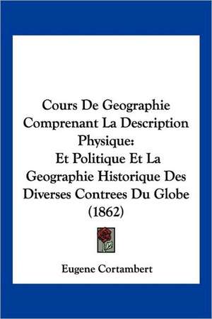 Cours De Geographie Comprenant La Description Physique de Eugene Cortambert