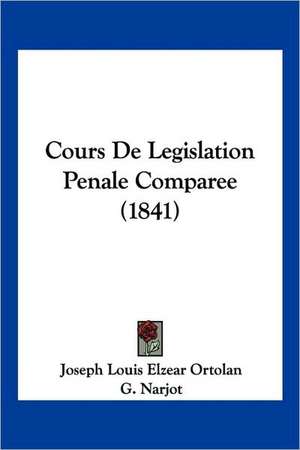 Cours de Legislation Penale Comparee (1841) de Joseph-Louis-Elzacar Ortolan