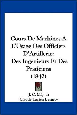 Cours De Machines A L'Usage Des Officiers D'Artillerie de J. C. Migout