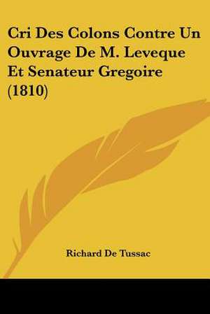 Cri Des Colons Contre Un Ouvrage De M. Leveque Et Senateur Gregoire (1810) de Richard De Tussac