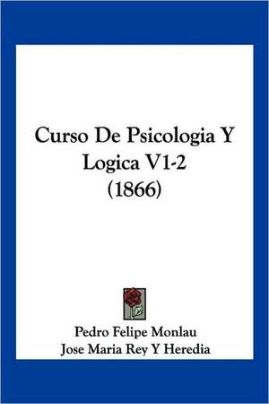 Curso De Psicologia Y Logica V1-2 (1866) de Pedro Felipe Monlau