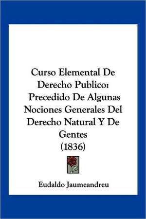 Curso Elemental De Derecho Publico de Eudaldo Jaumeandreu