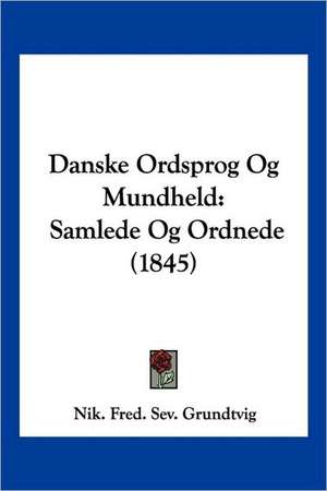 Danske Ordsprog Og Mundheld de Nik. Fred. Sev. Grundtvig