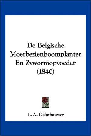 De Belgische Moerbezienboomplanter En Zywormopvoeder (1840) de L. A. Delathauwer