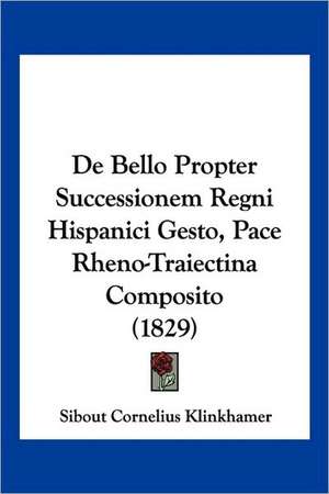 De Bello Propter Successionem Regni Hispanici Gesto, Pace Rheno-Traiectina Composito (1829) de Sibout Cornelius Klinkhamer