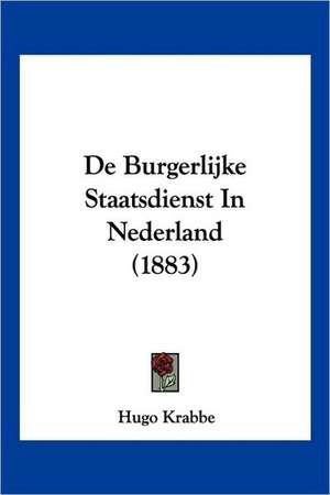 De Burgerlijke Staatsdienst In Nederland (1883) de Hugo Krabbe