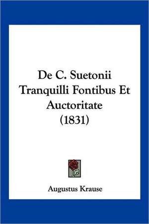 de C. Suetonii Tranquilli Fontibus Et Auctoritate (1831) de August Wilhelm Ferdinand Krause