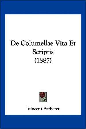 De Columellae Vita Et Scriptis (1887) de Vincent Barberet