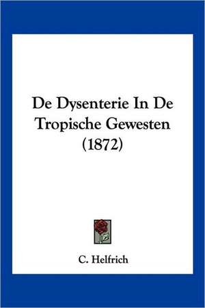 De Dysenterie In De Tropische Gewesten (1872) de C. Helfrich