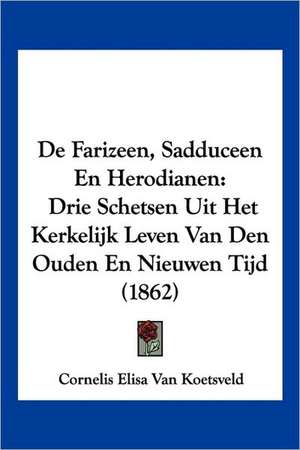 De Farizeen, Sadduceen En Herodianen de Cornelis Elisa van Koetsveld