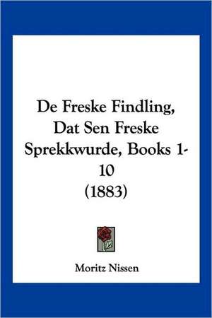 De Freske Findling, Dat Sen Freske Sprekkwurde, Books 1-10 (1883) de Moritz Nissen