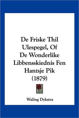 De Friske Thil Ulespegel, Of De Wonderlike Libbensskiednis Fen Hantsje Pik (1879) de Waling Dykstra