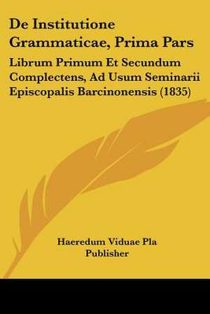 De Institutione Grammaticae, Prima Pars de Haeredum Viduae Pla Publisher