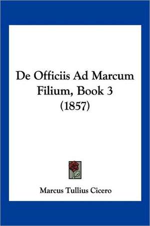 De Officiis Ad Marcum Filium, Book 3 (1857) de Marcus Tullius Cicero