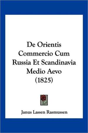 De Orientis Commercio Cum Russia Et Scandinavia Medio Aevo (1825) de Janus Lassen Rasmussen