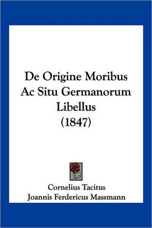 De Origine Moribus Ac Situ Germanorum Libellus (1847) de Cornelius Tacitus