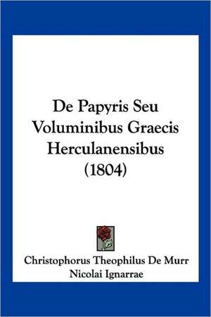 De Papyris Seu Voluminibus Graecis Herculanensibus (1804) de Christophorus Theophilus De Murr