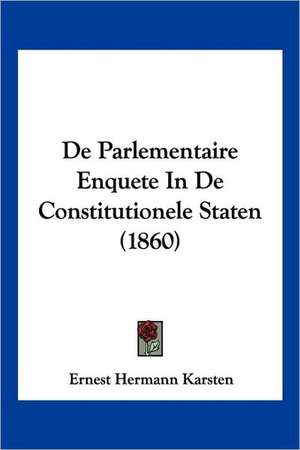 De Parlementaire Enquete In De Constitutionele Staten (1860) de Ernest Hermann Karsten