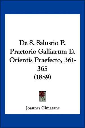 De S. Salustio P. Praetorio Galliarum Et Orientis Praefecto, 361-365 (1889) de Joannes Gimazane