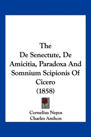 The De Senectute, De Amicitia, Paradoxa And Somnium Scipionis Of Cicero (1858) de Cornelius Nepos