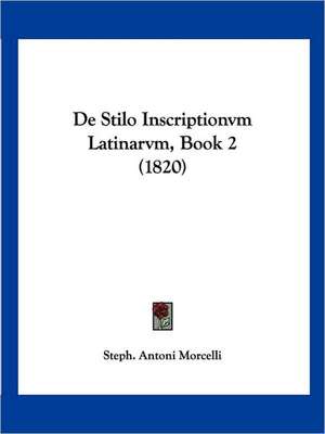 De Stilo Inscriptionvm Latinarvm, Book 2 (1820) de Steph. Antoni Morcelli