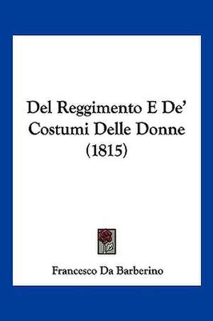 Del Reggimento E De' Costumi Delle Donne (1815) de Francesco Da Barberino