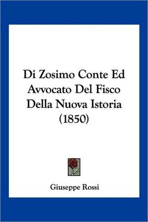 Di Zosimo Conte Ed Avvocato Del Fisco Della Nuova Istoria (1850) de Giuseppe Rossi